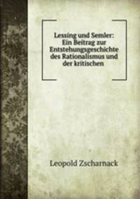 Lessing und Semler: Ein Beitrag zur Entstehungsgeschichte des Rationalismus und der kritischen .