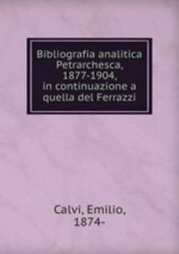 Bibliografia analitica Petrarchesca, 1877-1904, in continuazione a quella del Ferrazzi