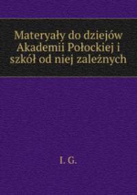 Materyaly do dziejow Akademii Polockiej i szkol od niej zaleznych