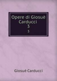 Opere di Giosu Carducci .. 3