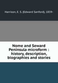 Nome and Seward Peninsula microform : history, description, biographies and stories