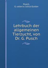Lehrbuch der allgemeinen Tierzucht, von Dr. G. Pusch