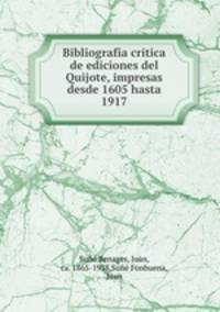 Bibliografia critica de ediciones del Quijote, impresas desde 1605 hasta 1917