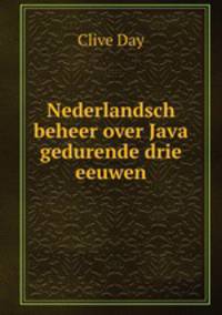 Nederlandsch beheer over Java gedurende drie eeuwen