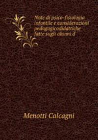 Note di psico-fisiologia infantile e considerazioni pedagogicodidattiche fatte sugli alunni d .