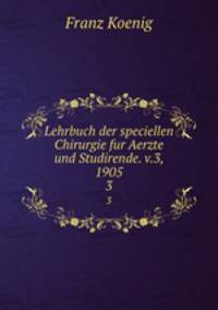Lehrbuch der speciellen Chirurgie fur Aerzte und Studirende. v.3, 1905. 3