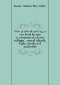 New practical spelling; a text book for use in commercial schools, colleges, normal schools, high schools, and academies