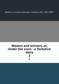 Wooers and winners, or, Under the scars : a Yorkshire story. 2