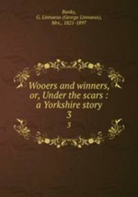 Wooers and winners, or, Under the scars : a Yorkshire story. 3