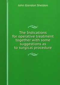 The Indications for operative treatment together with some suggestions as to surgical procedure