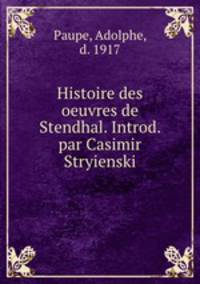 Histoire des oeuvres de Stendhal. Introd. par Casimir Stryienski