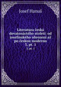 Literatura esk devatenctho stolet: od josefinskho obrozen a po eskou modernu. 3, pt. 1
