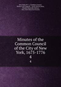 Minutes of the Common Council of the City of New York, 1675-1776. 4