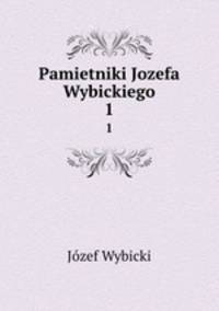 Pamietniki Jozefa Wybickiego. 1