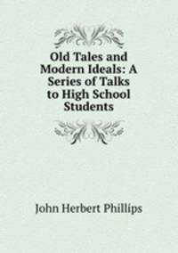 Old Tales and Modern Ideals: A Series of Talks to High School Students