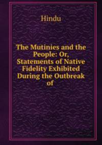 The Mutinies and the People: Or, Statements of Native Fidelity Exhibited During the Outbreak of .