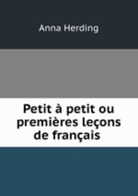 Petit a petit ou premieres lecons de francais .