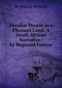 Peculiar People in a Pleasant Land: A South African Narrative / by Reginald Fenton