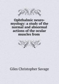 Ophthalmic neuro-myology: a study of the normal and abnormal actions of the ocular muscles from .