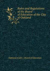 Rules and Regulations of the Board of Education of the City of Oakland