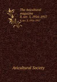 The Avicultural magazine. 8, ser. 3, 1916-1917