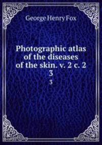 Photographic atlas of the diseases of the skin. v. 2 c. 2. 3