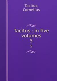 Tacitus : in five volumes. 5