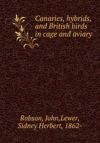 Canaries, hybrids, and British birds in cage and aviary