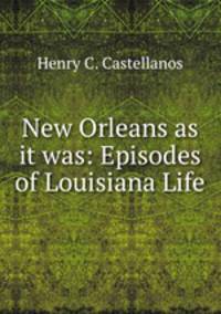 New Orleans as it was: Episodes of Louisiana Life