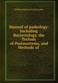 Manual of pathology: Including Bacteriology, the Technic of Postmortems, and Methods of .
