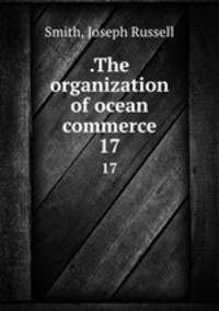 .The organization of ocean commerce. 17