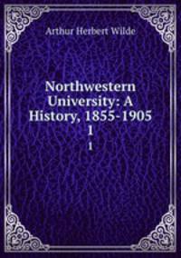 Northwestern University: A History, 1855-1905. 1