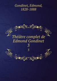 Thtre complet de Edmond Gondinet. 3