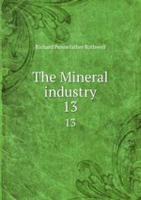 The Mineral industry. 13