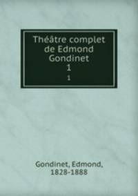 Thtre complet de Edmond Gondinet. 1