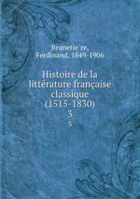 Histoire de la littrature franaise classique (1515-1830). 3
