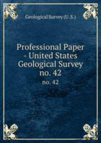 Professional Paper - United States Geological Survey. no. 42