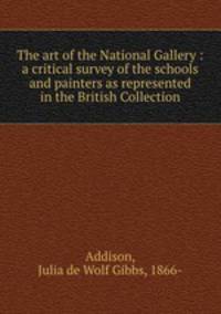 The art of the National Gallery : a critical survey of the schools and painters as represented in the British Collection