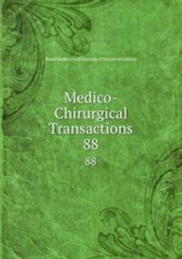 Medico-Chirurgical Transactions. 88