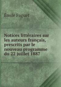 Notices litteraires sur les auteurs francais, prescrits par le nouveau programme du 22 juillet 1887