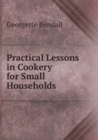 Practical Lessons in Cookery for Small Households