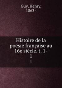 Histoire de la poesie francaise au 16e siecle. t. 1-