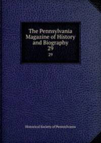 The Pennsylvania Magazine of History and Biography. 29