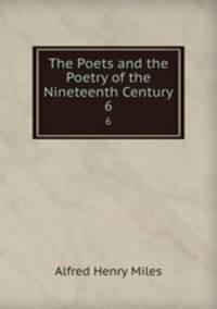 The Poets and the Poetry of the Nineteenth Century. 6