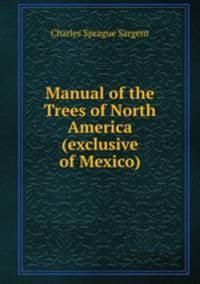 Manual of the Trees of North America (exclusive of Mexico).