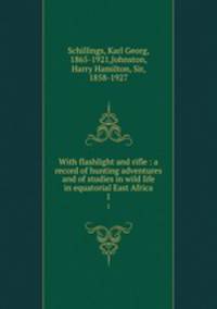 With flashlight and rifle : a record of hunting adventures and of studies in wild life in equatorial East Africa. 1