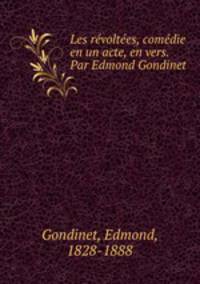 Les revoltees, comedie en un acte, en vers. Par Edmond Gondinet