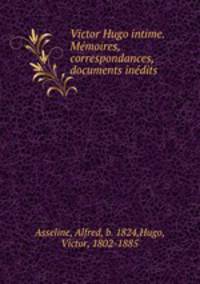 Victor Hugo intime. Memoires, correspondances, documents inedits
