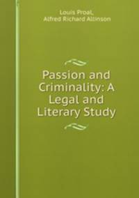 Passion and Criminality: A Legal and Literary Study