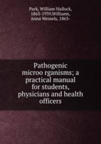 Pathogenic microo?rganisms; a practical manual for students, physicians and health officers